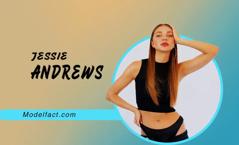 Jessie Andrews Age, Height, Movies, Net Worth, Dating, Boyfriend, Real Name