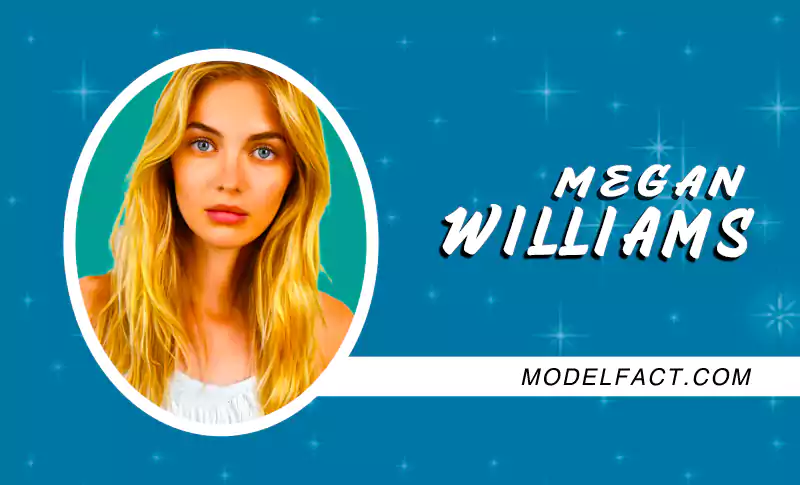 Megan Williams : Model, Net Worth, Dating & Boyfriend